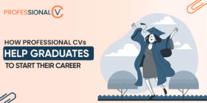 How Professional CVs Help Graduates to Start Their Career?