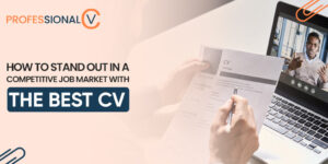 How to Stand Out In A Competitive Job Market With The Best CV