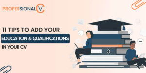 11 Tips to Add Your Education and Qualifications in Your CV
